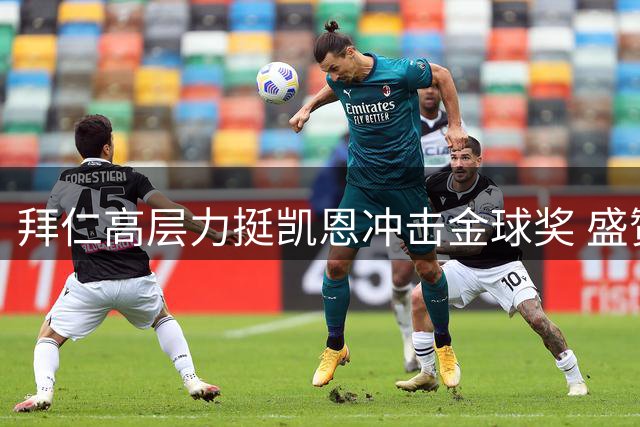 拜仁高层力挺凯恩冲击金球奖 盛赞其非凡实力